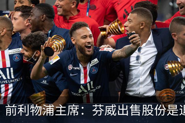前利物浦主席：芬威出售股份是退出利物浦的开始，他们很负责任
